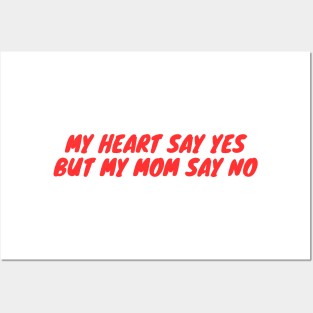 My heart say yes but my mom say no Posters and Art